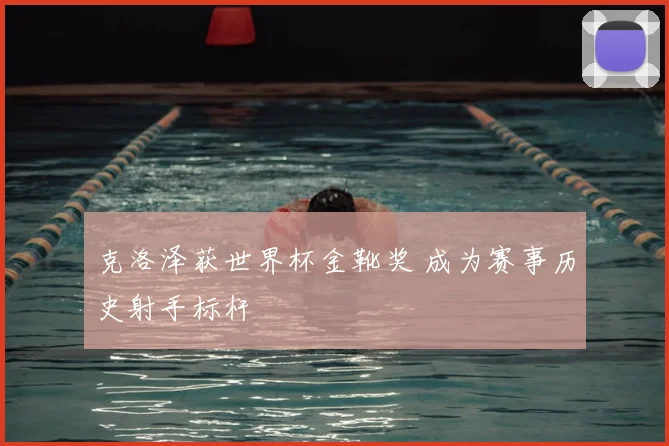 克洛泽获世界杯金靴奖 成为赛事历史射手标杆